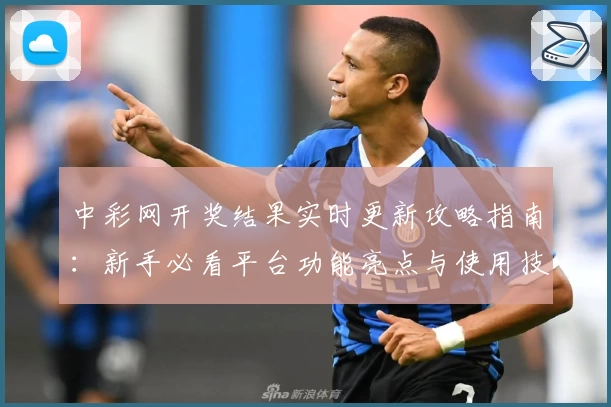 中彩网开奖结果实时更新攻略指南：新手必看平台功能亮点与使用技巧