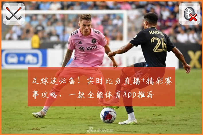 足球迷必备！实时比分直播+精彩赛事攻略，一款全能体育App推荐