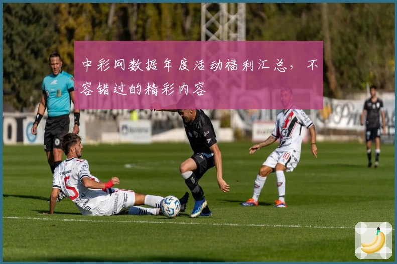 中彩网数据年度活动福利汇总，不容错过的精彩内容