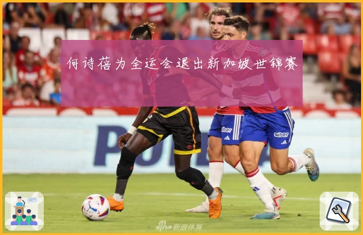 何诗蓓为全运会退出新加坡世锦赛