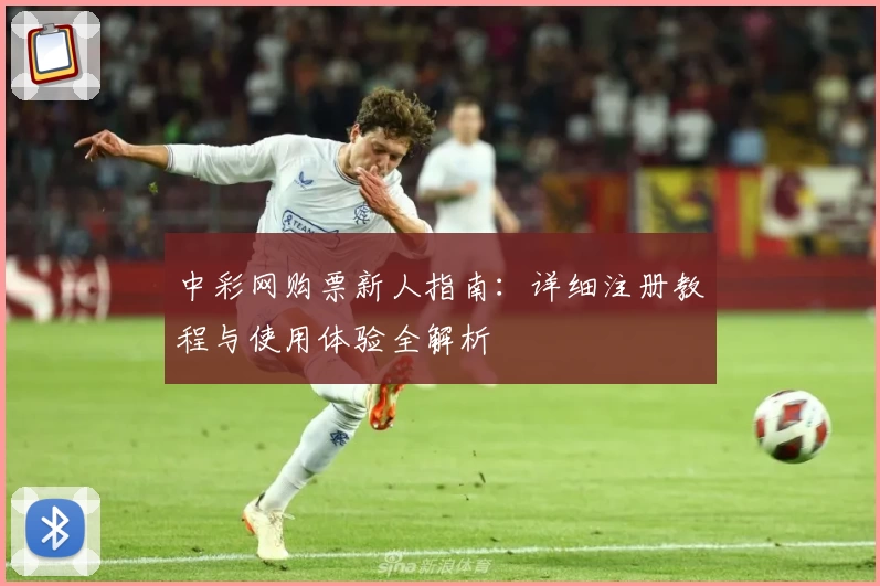 中彩网购票新人指南：详细注册教程与使用体验全解析
