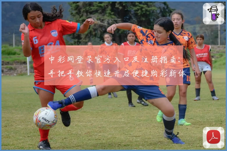 中彩网登录官方入口及注册指南：手把手教你快速开启便捷购彩新体验