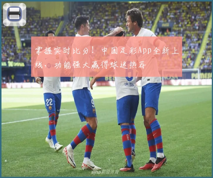 掌握实时比分!中国足彩App全新上线,功能强大赢得球迷热荐