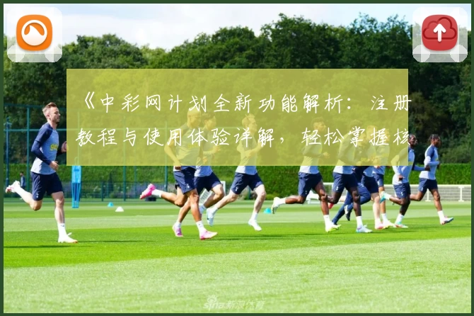 《中彩网计划全新功能解析：注册教程与使用体验详解，轻松掌握核心技巧》