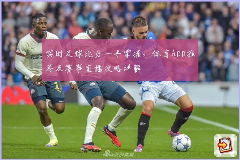 实时足球比分一手掌握,体育App推荐及赛事直播攻略详解