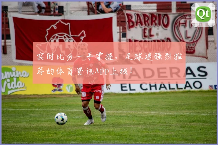 实时比分一手掌握,足球迷强烈推荐的体育资讯App上线!