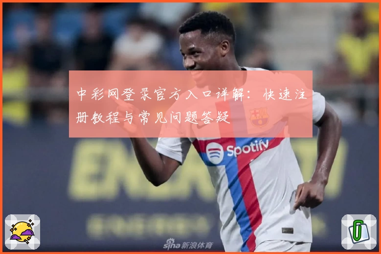 中彩网登录官方入口详解：快速注册教程与常见问题答疑