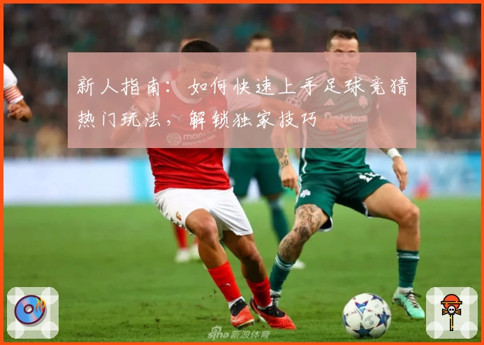 新人指南：如何快速上手足球竞猜热门玩法，解锁独家技巧